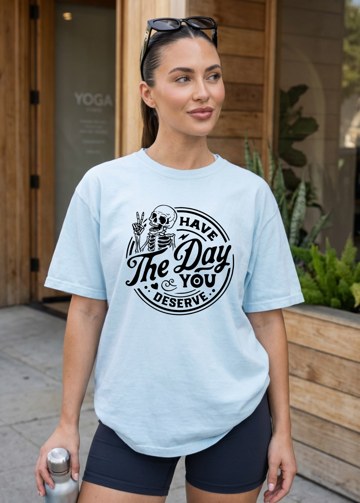 Have The Day You Deserve Graphic